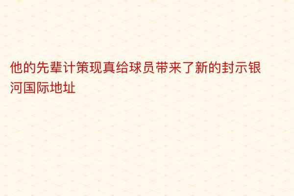 他的先辈计策现真给球员带来了新的封示银河国际地址