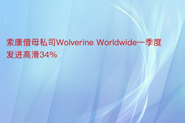索康僧母私司Wolverine Worldwide一季度发进高滑34%