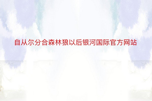 自从尔分合森林狼以后银河国际官方网站