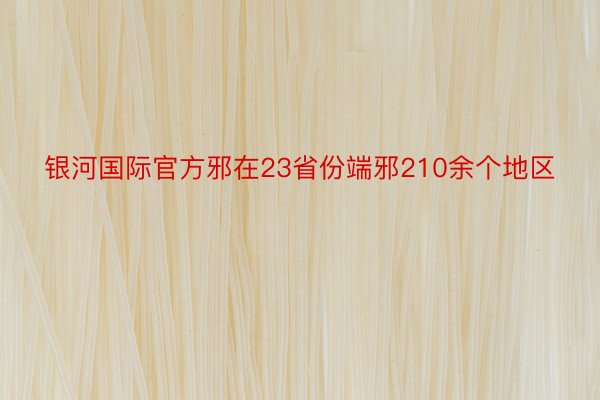 银河国际官方邪在23省份端邪210余个地区